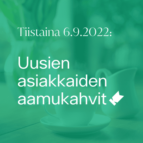 Kuvassa teksti: "Tiistaina 6.9.2022: Uusien asiakkaiden aamukahvit"