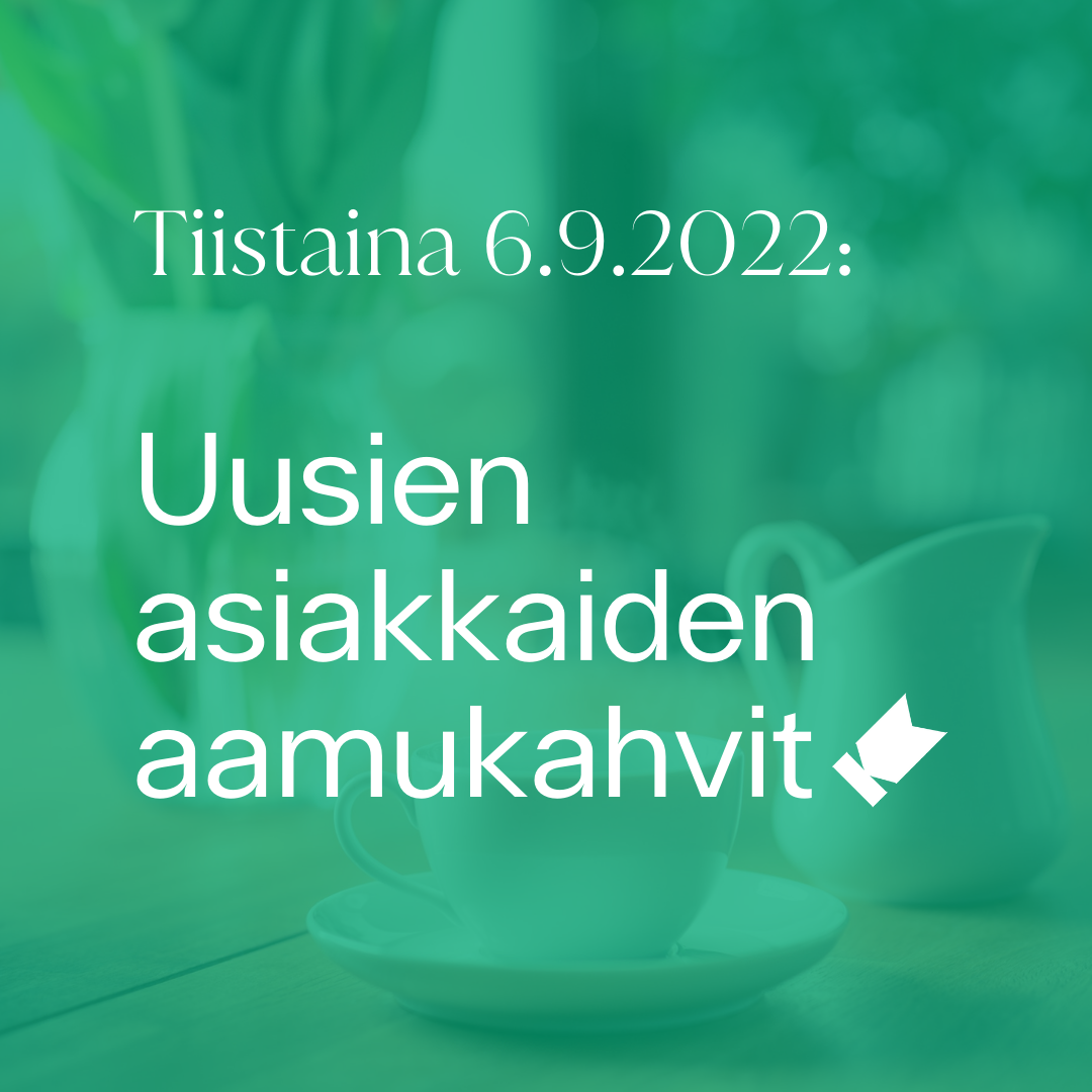 Kuvassa teksti: "Tiistaina 6.9.2022: Uusien asiakkaiden aamukahvit"
